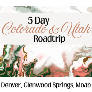 5 Day Colorado/GWS/Moab Itinerary