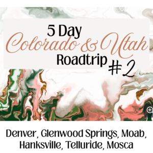 5 Day Colorado/Utah Roadtrip Itinerary: Trip 2
